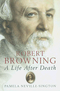 Robert Browning: A Life After Death