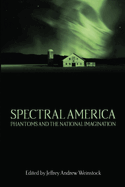 Spectral America: Phantoms and the National Imagination (A Ray and Pat Browne Book)