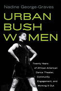 'Urban Bush Women: Twenty Years of African American Dance Theater, Community Engagement, and Working It Out'