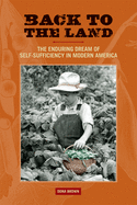 Back to the Land: The Enduring Dream of Self-Sufficiency in Modern America
