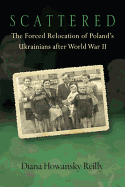 Scattered: The Forced Relocation of Polandas Ukrainians After World War II