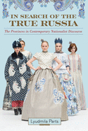 In Search of the True Russia: The Provinces in Contemporary Nationalist Discourse