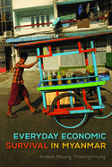Everyday Economic Survival in Myanmar (New Perspectives in SE Asian Studies)
