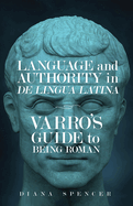 Language and Authority in De Lingua Latina: Varro's Guide to Being Roman (Wisconsin Studies in Classics)