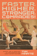 Faster, Higher, Stronger, Comrades!: Sports, Art, and Ideology in Late Russian and Early Soviet Culture