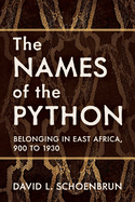 The Names of the Python: Belonging in East Africa, 900 to 1930 (Africa and the Diaspora: History, Politics, Culture)