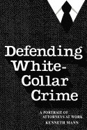 Defending White Collar Crime: A Portrait of Attorneys at Work (Yale Studies on White-Collar Crime Series)