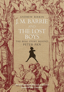 J. M. Barrie and the Lost Boys: The Real Story Behind Peter Pan
