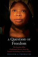 A Question of Freedom: The Families Who Challenged Slavery from the Nation├óΓé¼Γäós Founding to the Civil War
