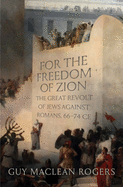 For the Freedom of Zion: The Great Revolt of Jews against Romans, 66├óΓé¼ΓÇ£74 CE