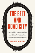 The Belt and Road City: Geopolitics, Urbanization, and China├óΓé¼Γäós Search for a New International Order
