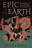 Epic of the Earth: Reading Homer├óΓé¼Γäós 'Iliad' in the Fight for a Dying World