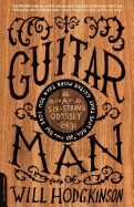 Guitar Man: A Six-String Odyssey, or, You Love that Guitar More than You Love Me