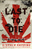Last to Die: A Defeated Empire, a Forgotten Mission, and the Last American Killed in World War II