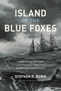 Island of the Blue Foxes: Disaster and Triumph on the World's Greatest Scientific Expedition (A Merloyd Lawrence Book)