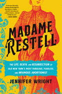 Madame Restell: The Life, Death, and Resurrection of Old New York├óΓé¼Γäós Most Fabulous, Fearless, and Infamous Abortionist