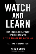Watch and Learn: How I Turned Hollywood Upside Down with Netflix, Redbox, and MoviePass├óΓé¼ΓÇóLessons in Disruption