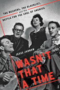 Wasn't That a Time: The Weavers, the Blacklist, and the Battle for the Soul of America