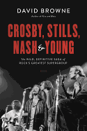 'Crosby, Stills, Nash and Young: The Wild, Definitive Saga of Rock's Greatest Supergroup'