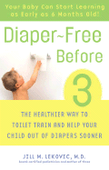 Diaper-Free Before 3: The Healthier Way to Toilet Train and Help Your Child Out of Diapers Sooner