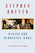 Making Our Democracy Work: A Judge's View
