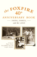 The Foxfire 40th Anniversary Book: Faith, Family, and the Land (Foxfire Series)