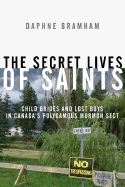 The Secret Lives of Saints: Child Brides and Lost Boys in a Polygamous Mormon Sect
