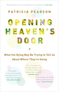 Opening Heaven's Door: What the Dying May Be Trying to Tell Us About Where They're Going