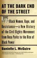 At the Dark End of the Street: Black Women, Rape, and Resistance--A New History of the Civil Rights Movement  from Rosa Parks to the Rise of Black Power