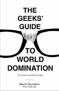 The Geeks' Guide to World Domination: Be Afraid,