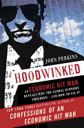 Hoodwinked: An Economic Hit Man Reveals Why the Global Economy IMPLODED -- and How to Fix It (John Perkins Economic Hitman Series)