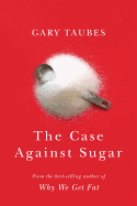 The Case Against Sugar
