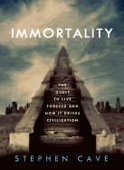 Immortality: The Quest to Live Forever and How It Drives Civilization