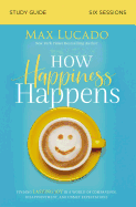 'How Happiness Happens Study Guide: Finding Lasting Joy in a World of Comparison, Disappointment, and Unmet Expectations'
