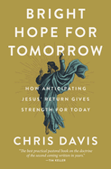 Bright Hope for Tomorrow: How Anticipating Jesus├óΓé¼Γäó Return Gives Strength for Today