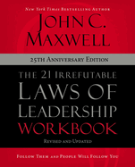 The 21 Irrefutable Laws of Leadership Workbook 25th Anniversary Edition: Follow Them and People Will Follow You