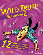 Wild Truth Bible Lessons 2: 12 More Wild Studies for Junior Highers, Based on Wild Bible Characters