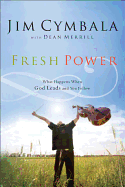 Fresh Power: What Happens When God Leads and You Follow