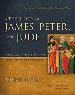 'A Theology of James, Peter, and Jude: Living in the Light of the Coming King'