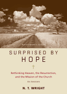 Surprised by Hope Participant's Guide: Rethinking Heaven, the Resurrection, and the Mission of the Church(No Dvd)