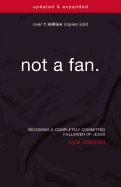 Not a Fan Updated and   Expanded: Becoming a Completely Committed Follower of Jesus