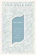 WayMaker: Finding the Way to the Life You├óΓé¼Γäóve Always Dreamed Of