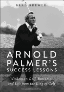 'Arnold Palmer's Success Lessons: Wisdom on Golf, Business, and Life from the King of Golf'