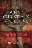 What Christians Ought to Believe: An Introduction to Christian Doctrine Through the Apostles├óΓé¼Γäó Creed