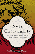 Near Christianity: How Journeys along Jewish-Christian Borders Saved My Faith in God