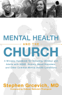 'Mental Health and the Church: A Ministry Handbook for Including Children and Adults with Adhd, Anxiety, Mood Disorders, and Other Common Mental Heal'
