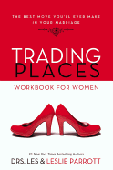 Trading Places Workbook for Women: The Best Move You'll Ever Make in Your Marriage