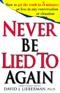 Never Be Lied to Again: How to Get the Truth In 5