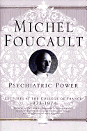 Psychiatric Power: Lectures at the CollÃ¨ge de France, 1973--1974 (Michel Foucault Lectures at the CollÃ¨ge de France (3))