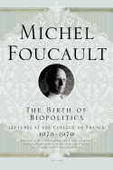 The Birth of Biopolitics: Lectures at the CollÃ¨ge de France, 1978--1979 (Lectures at the College de France)